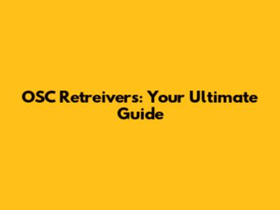 OSC Retreivers: Your Ultimate Guide