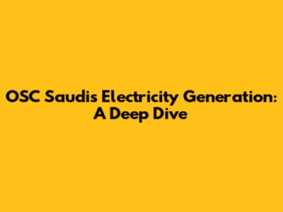 OSC Saudi's Electricity Generation: A Deep Dive