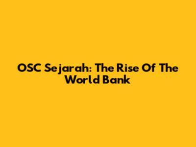 OSC Sejarah: The Rise Of The World Bank