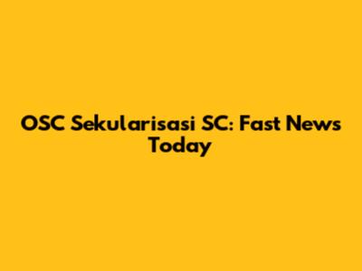 OSC Sekularisasi SC: Fast News Today