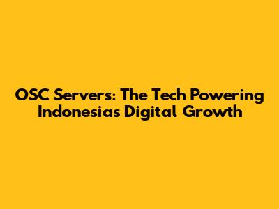 OSC Servers: The Tech Powering Indonesia's Digital Growth