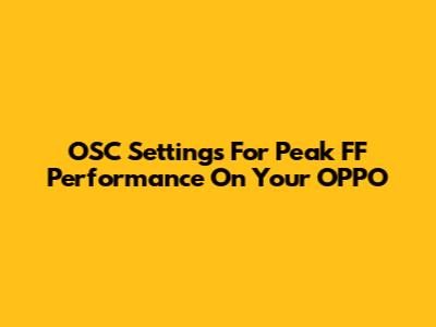 OSC Settings For Peak FF Performance On Your OPPO