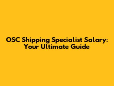 OSC Shipping Specialist Salary: Your Ultimate Guide