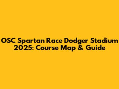 OSC Spartan Race Dodger Stadium 2025: Course Map & Guide