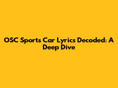 OSC Sports Car Lyrics Decoded: A Deep Dive