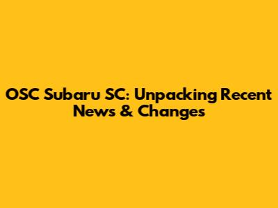 OSC Subaru SC: Unpacking Recent News & Changes