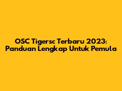 OSC Tigersc Terbaru 2023: Panduan Lengkap Untuk Pemula