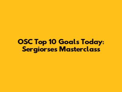 OSC Top 10 Goals Today: Sergiorse's Masterclass