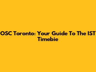 OSC Toronto: Your Guide To The IST Timebie