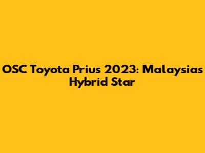 OSC Toyota Prius 2023: Malaysia's Hybrid Star