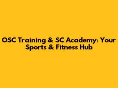 OSC Training & SC Academy: Your Sports & Fitness Hub