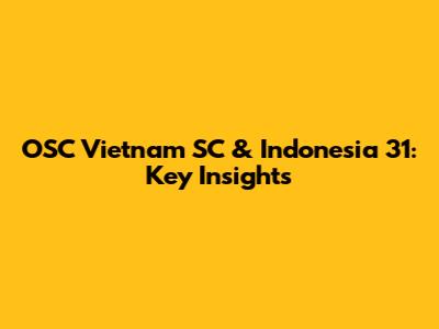OSC Vietnam SC & Indonesia 31: Key Insights