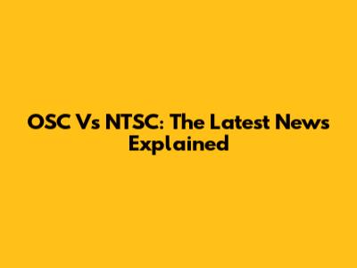 OSC Vs NTSC: The Latest News Explained