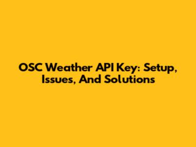 OSC Weather API Key: Setup, Issues, And Solutions