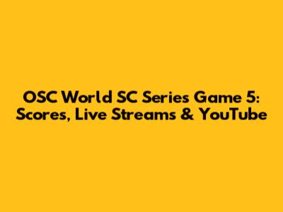 OSC World SC Series Game 5: Scores, Live Streams & YouTube