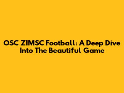 OSC ZIMSC Football: A Deep Dive Into The Beautiful Game