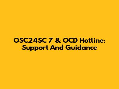 OSC24SC 7 & OCD Hotline: Support And Guidance