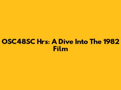 OSC48SC Hrs: A Dive Into The 1982 Film