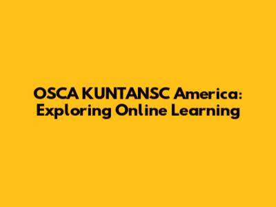 OSCA KUNTANSC America: Exploring Online Learning
