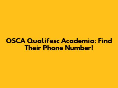 OSCA Qualifesc Academia: Find Their Phone Number!