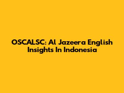 OSCALSC: Al Jazeera English Insights In Indonesia