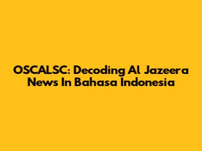 OSCALSC: Decoding Al Jazeera News In Bahasa Indonesia