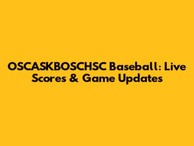 OSCASKBOSCHSC Baseball: Live Scores & Game Updates