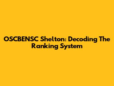 OSCBENSC Shelton: Decoding The Ranking System