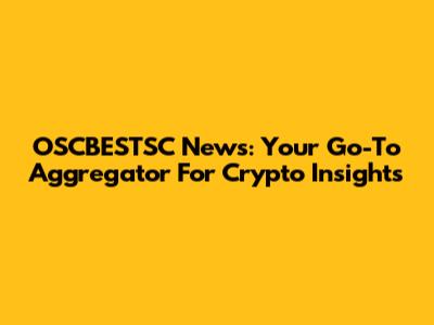 OSCBESTSC News: Your Go-To Aggregator For Crypto Insights