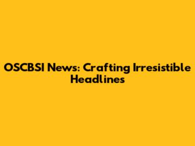 OSCBSI News: Crafting Irresistible Headlines