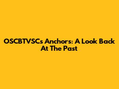 OSCBTVSC's Anchors: A Look Back At The Past