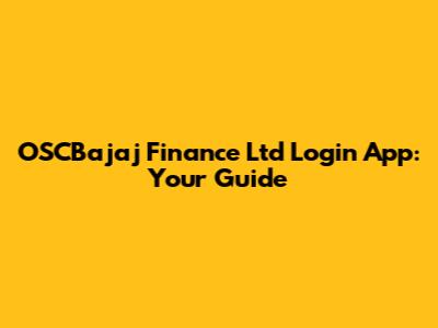 OSCBajaj Finance Ltd Login App: Your Guide