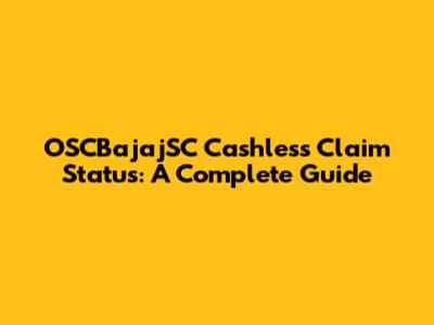 OSCBajajSC Cashless Claim Status: A Complete Guide