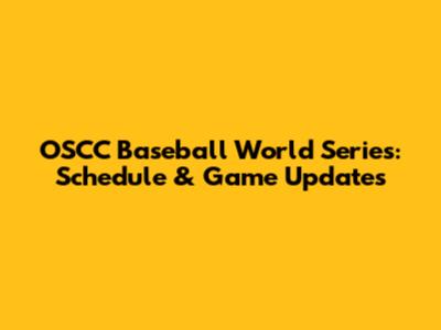 OSCC Baseball World Series: Schedule & Game Updates