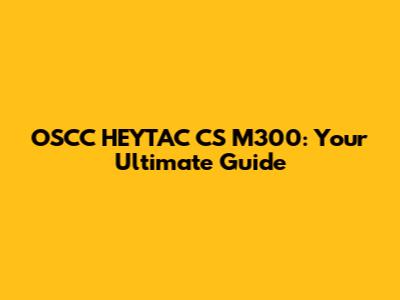 OSCC HEYTAC CS M300: Your Ultimate Guide