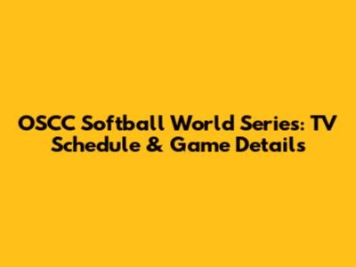 OSCC Softball World Series: TV Schedule & Game Details