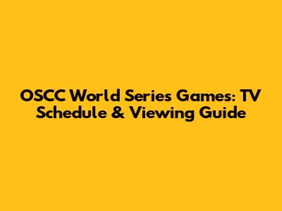 OSCC World Series Games: TV Schedule & Viewing Guide