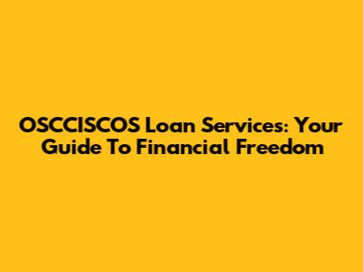 OSCCISCOS Loan Services: Your Guide To Financial Freedom