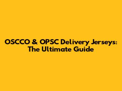 OSCCO & OPSC Delivery Jerseys: The Ultimate Guide