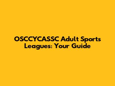 OSCCYCASSC Adult Sports Leagues: Your Guide
