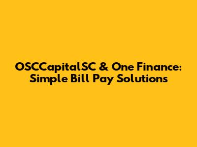 OSCCapitalSC & One Finance: Simple Bill Pay Solutions