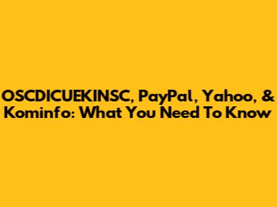 OSCDICUEKINSC, PayPal, Yahoo, & Kominfo: What You Need To Know