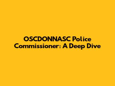 OSCDONNASC Police Commissioner: A Deep Dive