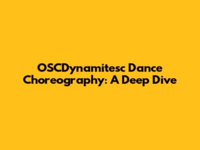 OSCDynamitesc Dance Choreography: A Deep Dive