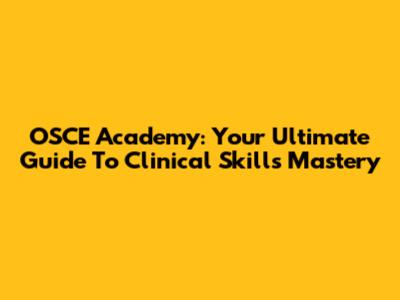 OSCE Academy: Your Ultimate Guide To Clinical Skills Mastery