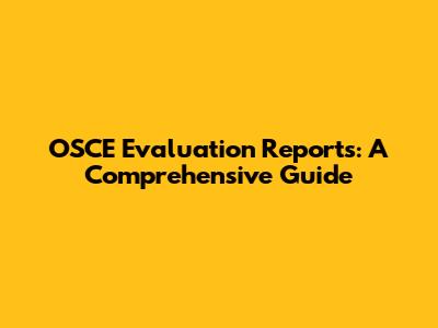 OSCE Evaluation Reports: A Comprehensive Guide