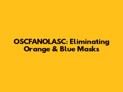 OSCFANOLASC: Eliminating Orange & Blue Masks