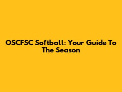OSCFSC Softball: Your Guide To The Season