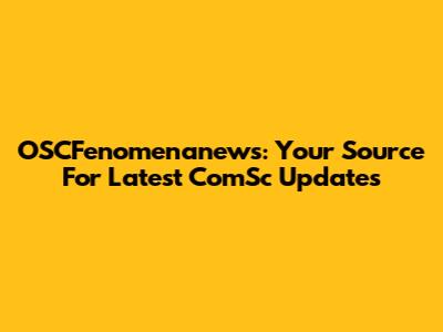 OSCFenomenanews: Your Source For Latest ComSc Updates