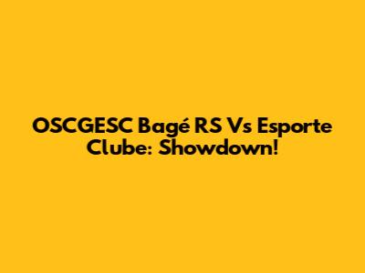 OSCGESC Bagé RS Vs Esporte Clube: Showdown!
